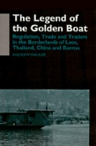 The Legend of the Golden Boat Regulation, Trade and Traders in the Borderlands of Laos, Thailand, China, and Burma (Anthropology of Asia Series